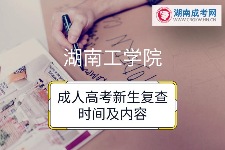 2018年湖南工學院成人高考新生復查時間及內容