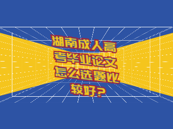 湖南成考 湖南成考論文選題