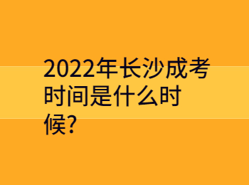 2022年長(zhǎng)沙成考時(shí)間是什么時(shí)候?