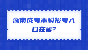 湖南成考本科報(bào)考入口