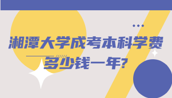 湘潭大學(xué)成考本科學(xué)費(fèi)