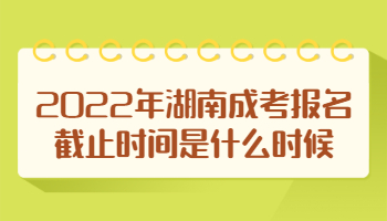 湖南成考報(bào)名截止時(shí)間