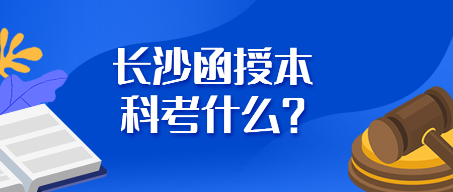 長沙函授本科考什么？
